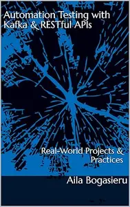 Automation Testing with Kafka & RESTful APIs: Real-World Projects & Practices