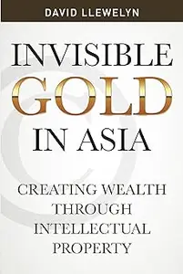 Invisible Gold In Asia : Creating Wealth Through Intellectual Property