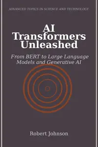 AI Transformers Unleashed: From BERT to Large Language Models and Generative AI