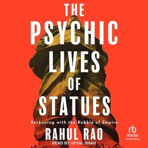 The Psychic Lives of Statues: Reckoning with the Rubble of Empire [Audiobook]