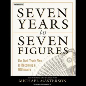 Seven Years to Seven Figures: The Fast-Track Plan to Becoming a Millionaire
