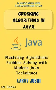 Grokking Algorithms in Java: Mastering Algorithmic Problem Solving with Modern Java Techniques
