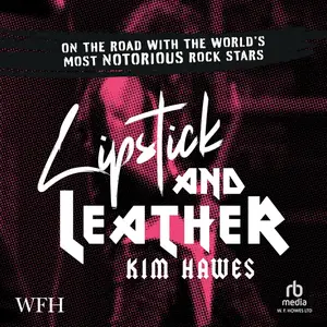 Lipstick and Leather: On the Road with the World's Most Notorious Rock Stars [Audiobook]