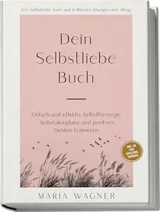 Dein Selbstliebe Buch: 100 Selbstliebe Tools und 6 Minuten Übungen den Alltag -Einfach und effektiv Selbstfürsorge,