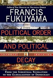 Political Order and Political Decay: From the Industrial Revolution to the Globalization of Democracy