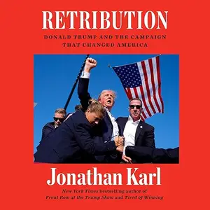 Retribution: Donald Trump and the Campaign That Changed America [Audiobook]