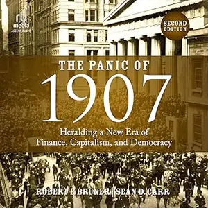 The Panic of 1907 (2nd Edition): Heralding a New Era of Finance, Capitalism, and Democracy