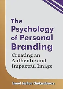 The Psychology of Personal Branding: Creating an Authentic and Impactful Image