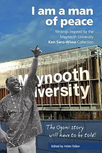 I am a man of peace: Writings inspired by the Maynooth University Ken Saro-Wiwa