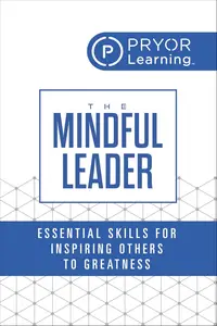 The Mindful Leader: Essential Skills for Inspiring Others to Greatness