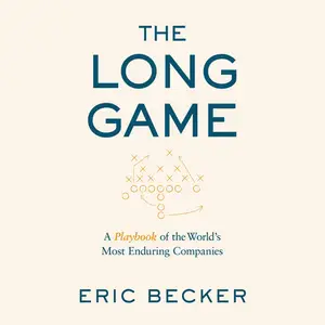 The Long Game: A Playbook of the World’s Most Enduring Companies [Audiobook]