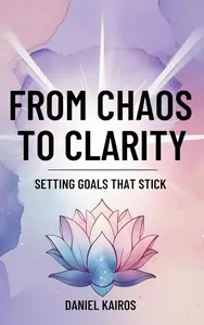 From Chaos to Clarity Setting Goals That Stick