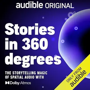 Stories in 360 Degrees: The Storytelling Magic of Spatial Audio with Dolby Atmos [Audiobook]