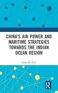 China’s Air Power and Maritime Strategies Towards the Indian Ocean Region