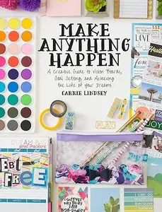 Make Anything Happen: A Creative Guide to Vision Boards, Goal Setting, and Achieving the Life of Your Dreams (Repost)