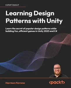 Learning Design Patterns with Unity: Learn the secret of popular design patterns while building fun, efficient games in Unity