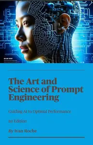 The Art and Science of Prompt Engineering: Guiding AI to Optimal Performance