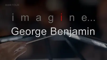 BBC Imagine - George Benjamin: What Do You Want to Do When You Grow Up (2018)