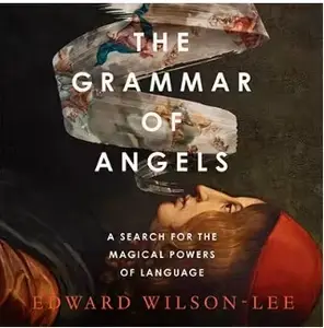 The Grammar of Angels: A Search for the Magical Powers of Language