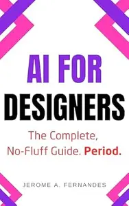 AI for Designers: The Complete, No-Fluff Guide (AI for Professionals Series)