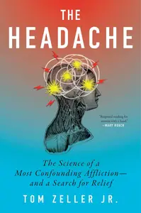 The Headache: The Science of a Most Confounding Affliction―and a Search for Relief