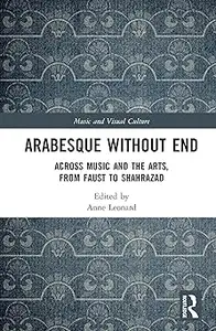 Arabesque without End: Across Music and the Arts, from Faust to Shahrazad
