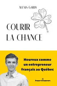 Alexis Gardy, "Courir la chance: Heureux comme un entrepreneur français au Québec"