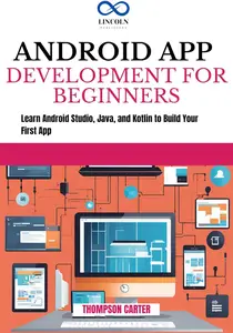 ANDROID APP DEVELOPMENT FOR BEGINNERS: Learn Android Studio, Java, and Kotlin to Build Your First App