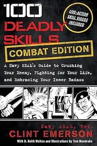 100 Deadly Skills: COMBAT EDITION: A Navy SEAL's Guide to Crushing Your Enemy, Fighting for Your Life, and Embracing You