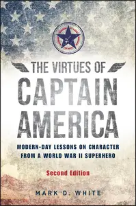 The Virtues of Captain America: Modern-Day Lessons on Character from a World War II Superhero