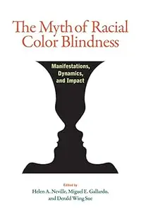 The Myth of Racial Color Blindness: Manifestations, Dynamics, and Impact