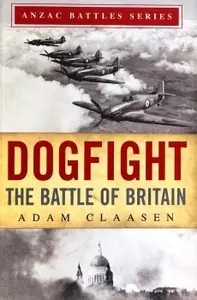 Dogfight: The Battle of Britain (Anzac Battles Series)