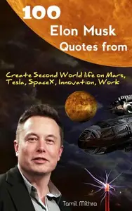 100 Elon Musk Quotes From: Create Second World Life on Mars, Tesla, Space X, Innovation, Work