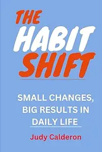 THE HABIT SHIFT: SMALL CHANGES, BIG RESULTS IN DAILY LIFE,