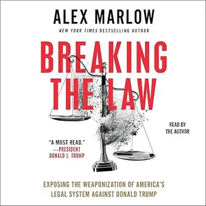 Breaking the Law: Exposing the Weaponization of America's Legal System Against Donald Trump [Audiobook]