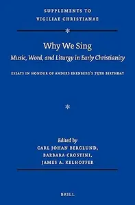 Why We Sing: Music, Word, and Liturgy in Early Christianity: Essays in Honour of Anders Ekenberg’s 75th Birthday