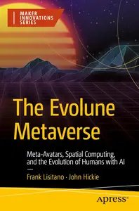 The Evolune Metaverse: Meta-Avatars, Spatial Computing, and the Evolution of Humans with AI (Maker Innovations Series)