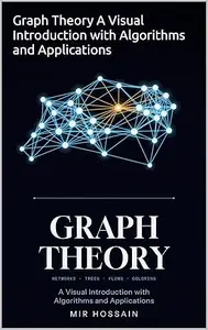 Graph Theory A Visual Introduction with Algorithms and Applications