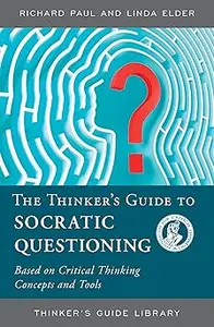 The Thinker's Guide to The Art of Socratic Questioning