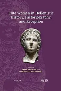 Elite Women in Hellenistic History, Historiography, and Reception