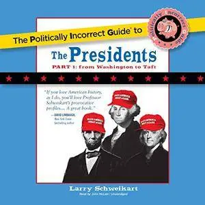 The Politically Incorrect Guide to the Presidents, Part 1: From Washington to Taft [Audiobook]