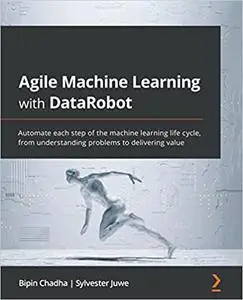 Agile Machine Learning with DataRobot: Automate each step of the machine learning life cycle