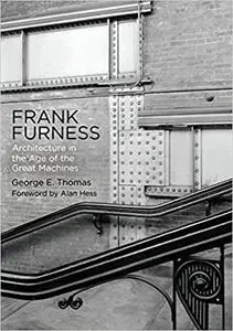 Frank Furness: Architecture in the Age of the Great Machines