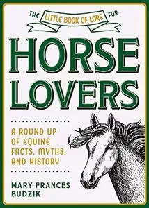 The Little Book of Lore for Horse Lovers: A Round Up of Equine Facts, Myths, and History (Little Books of Lore)