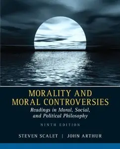 Morality and Moral Controversies: Readings in Moral, Social and Political Philosophy, 9th Edition
