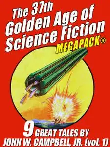 «The 37th Golden Age of Science Fiction MEGAPACK®: John W. Campbell, Jr. (vol. 1)» by John W. Campbell Jr.