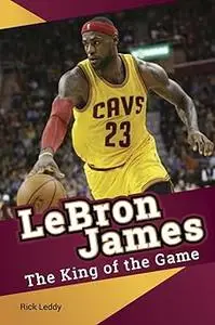 LeBron James - The King of the Game