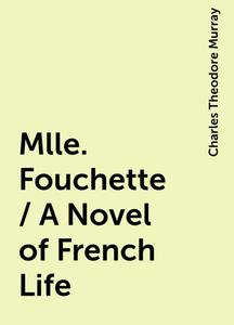 «Mlle. Fouchette / A Novel of French Life» by Charles Theodore Murray