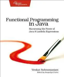 Functional Programming in Java: Harnessing the Power Of Java 8 Lambda Expressions (Repost)