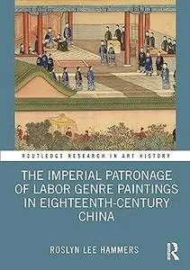 The Imperial Patronage of Labor Genre Paintings in Eighteenth-Century China